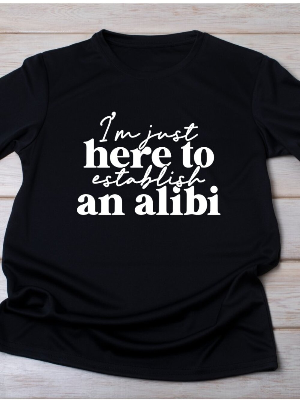 I’m Just Here To Establish An Alibi Handmade Tee